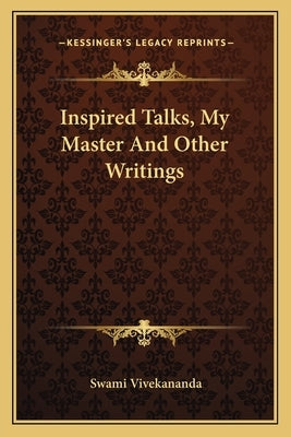 Inspired Talks, My Master And Other Writings by Vivekananda, Swami