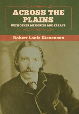 Across the Plains, with Other Memories and Essays by Stevenson, Robert Louis