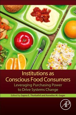 Institutions as Conscious Food Consumers: Leveraging Purchasing Power to Drive Systems Change by Thottathil, Sapna Elizabeth