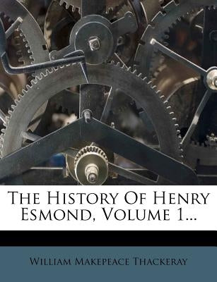 The History of Henry Esmond, Volume 1... by Thackeray, William Makepeace