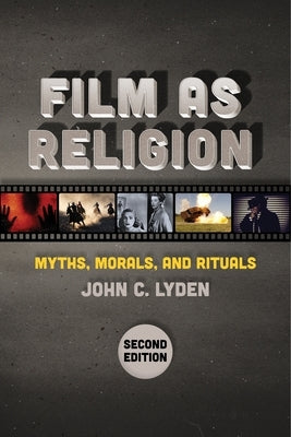 Film as Religion, Second Edition: Myths, Morals, and Rituals by Lyden, John C.