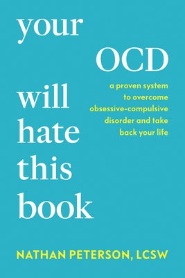 Your Ocd Will Hate This Book: A Proven System to Overcome Obsessive-Compulsive Disorder and Take Back Your Life by Peterson, Nathan