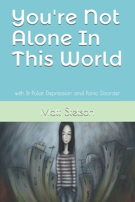 You're Not Alone In This World: Surviving Bi-Polar Depression and Panic Disorder by Stetson, Matt