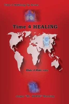 Time 4 Healing: Make it Make Sense by Manning, Jasper