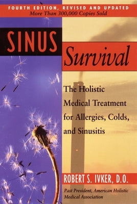 Sinus Survival: The Holistic Medical Treatment for Sinusitis, Allergies, and Colds by Ivker, Robert S.