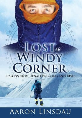 Lost at Windy Corner: Lessons from Denali on Goals and Risks by Linsdau, Aaron