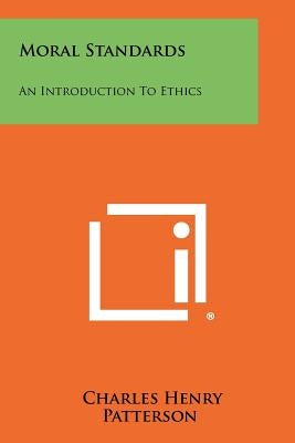 Moral Standards: An Introduction to Ethics by Patterson, Charles Henry