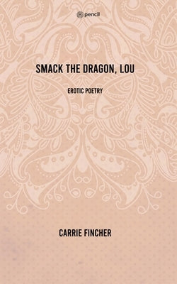 Smack the dragon, Lou: erotic poetry by Fincher, Carrie