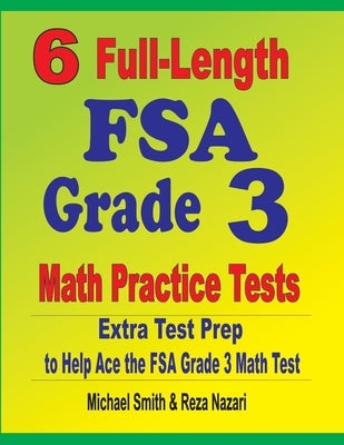 6 Full-Length FSA Grade 3 Math Practice Tests: Extra Test Prep to Help Ace the FSA Grade 3 Math Test by Smith, Michael