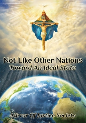 Not Like Other Nations: Toward An Ideal State by Chojnowski, Peter E.
