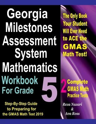 Georgia Milestones Assessment System Mathematics Workbook For Grade 5: Step-By-Step Guide to Preparing for the GMAS Math Test 2019 by Ross, Ava