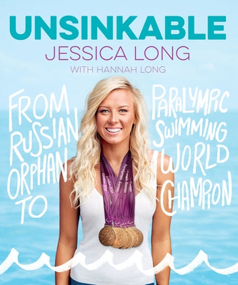 Unsinkable: From Russian Orphan to Paralympic Swimming World Champion by Long, Jessica