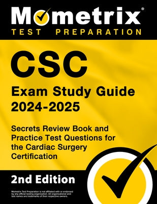 CSC Exam Study Guide 2024-2025 - Secrets Review Book and Practice Test Questions for the Cardiac Surgery Certification: [2nd Edition] by Matthew Bowling
