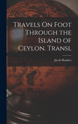 Travels On Foot Through the Island of Ceylon. Transl by Haafner, Jacob