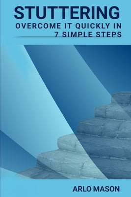 Stuttering: Overcome It Quickly In 7 Simple Steps by Mason, Arlo