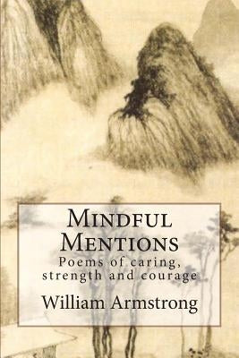 Mindful Mentions: Poems of Caring, Strength and Courage by Armstrong, William