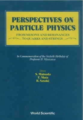 Perspectives on Particle Physics: From Mesons and Resonances to Quarks and Strings - Festschrift in Honor of Professor H Miyazawa by Muta, Taizo