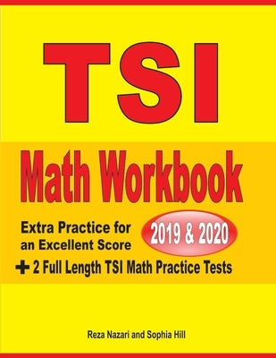 TSI Math Workbook 2019 & 2020: Extra Practice for an Excellent Score + 2 Full Length TSI Math Practice Tests by Nazari, Reza