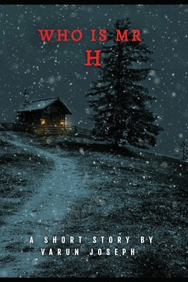 Who is Mr H: A short story by Varun Joseph by Joseph, Varun