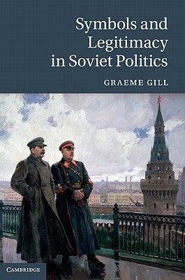 Symbols and Legitimacy in Soviet Politics by Gill, Graeme J.
