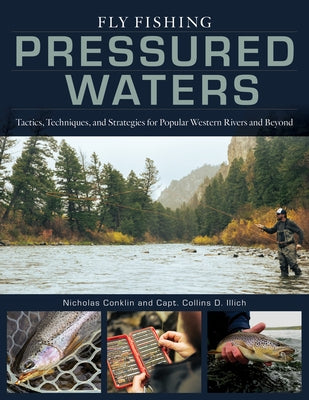 Fly Fishing Pressured Waters: Tactics, Techniques, and Strategies for Popular Western Rivers and Beyond by Conklin, Nicholas
