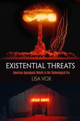 Existential Threats: American Apocalyptic Beliefs in the Technological Era by Vox, Lisa