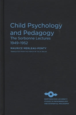 Child Psychology and Pedagogy: The Sorbonne Lectures 1949-1952 by Merleau-Ponty, Maurice