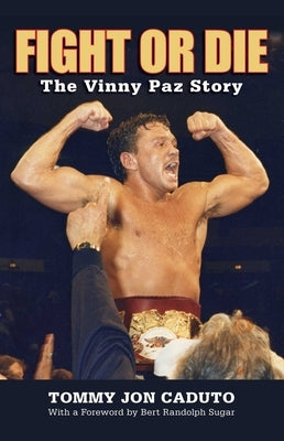 Fight or Die: The Vinny Paz Story by Caduto, Tommy