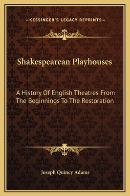 Shakespearean Playhouses: A History Of English Theatres From The Beginnings To The Restoration by Adams, Joseph Quincy