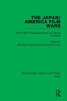 The Japan/America Film Wars: World War II Propaganda and Its Cultural Contexts by Nornes, Abé Mark