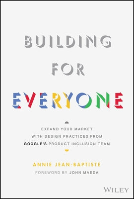 Building for Everyone: Expand Your Market with Design Practices from Google's Product Inclusion Team by Jean-Baptiste, Annie