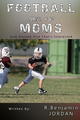 Football Just For Moms: And Anyone Else That's Interested by Quist, Elissa
