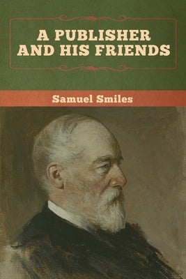 A Publisher and His Friends by Smiles, Samuel