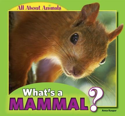 What's a Mammal? by Kaspar, Anna