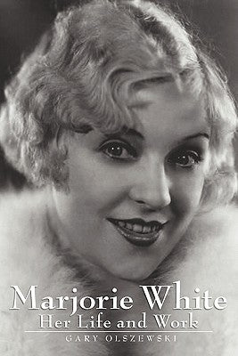 Marjorie White: Her Life and Work by Olszewski, Gary