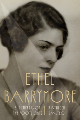 Ethel Barrymore: Shy Empress of the Footlights by Spaltro, Kathleen