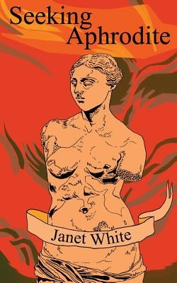 Seeking Aphrodite by White, Janet