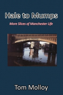 Hale to Mumps: More Slices of Manchester Life by Molloy, Tom