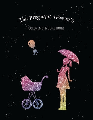 The Pregnant Women's Coloring & Joke Book: 8.5x11" 110 Pages, 50 Coloring Pages with Jokes and Inspirational Quotes by Bountiful, Joy