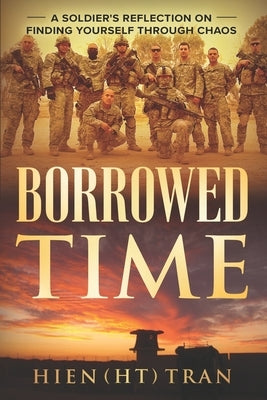 Borrowed Time: A Soldier's Reflection on Finding Yourself Through Chaos by Tran, Hien (Ht)