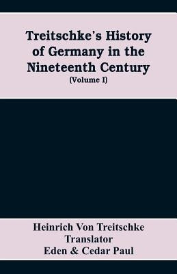 Treitschke's History of Germany in the nineteenth century (Volume I) by Von Treitschke, Heinrich