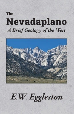 The Nevadaplano: A Brief Geology of the West by Eggleston, E. W.
