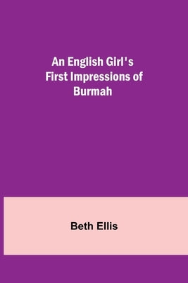 An English Girl's First Impressions of Burmah by Ellis, Beth