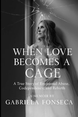 When Love Becomes a Cage by Fonseca, Gabriela