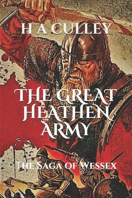 The Great Heathen Army: The Saga of Wessex by Culley, H. a.