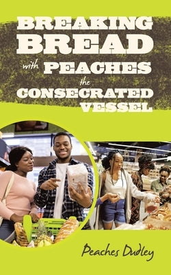 Breaking Bread with Peaches the Consecrated Vessel by Dudley, Peaches