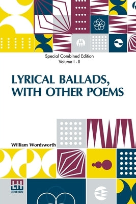Lyrical Ballads, With Other Poems (Complete): Complete Edition Of Two Volumes, Vol. I. - II. (Second Edition) by Wordsworth, William