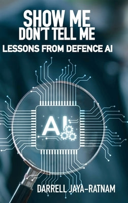 Show Me Don't Tell Me: Lessons From Defence AI by Jaya-Ratnam, Darrell