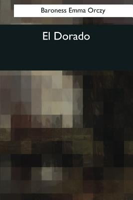 El Dorado by Orczy, Baroness Emma