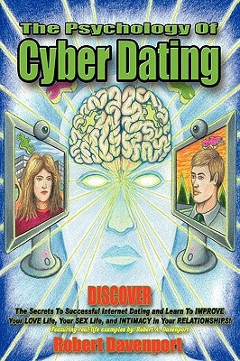 The Psychology of Cyber Dating: Discover the Secrets to Successful Internet Dating and Learn to Improve Your Love Life, Your Sex Life, and Intimacy in by Davenport, Robert